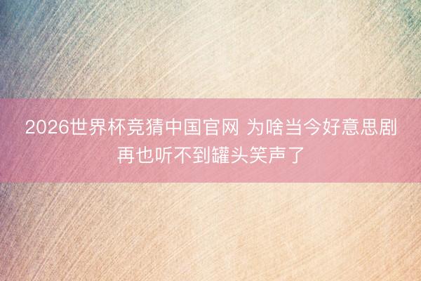 2026世界杯竞猜中国官网 为啥当今好意思剧再也听不到罐头笑声了