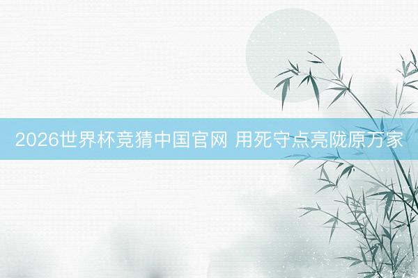 2026世界杯竞猜中国官网 用死守点亮陇原万家